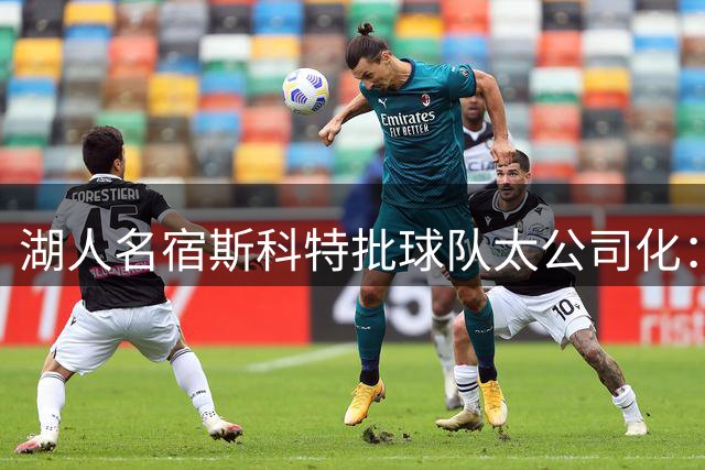 湖人名宿斯科特批球队太公司化：巴斯时代的家人感没了